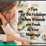 7 Tips for the Holidays When Wounds are Fresh in Your Marriage